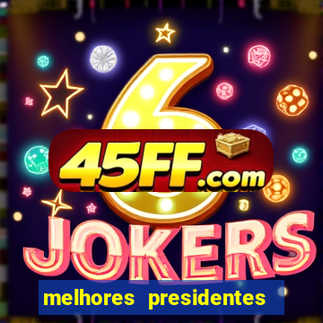 melhores presidentes do brasil